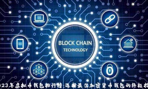 
2023年虚拟币钱包排行榜：选择最佳加密货币钱包的终极指南
