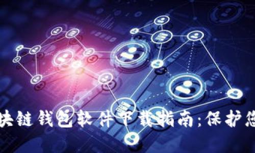 最安全的区块链钱包软件下载指南：保护您的数字资产