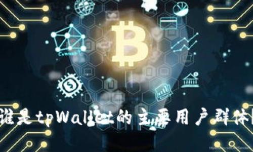 谁是tpWallet的主要用户群体？