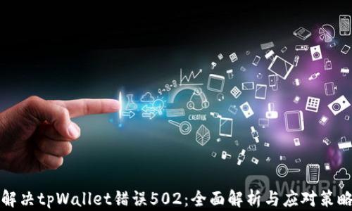 
解决tpWallet错误502：全面解析与应对策略