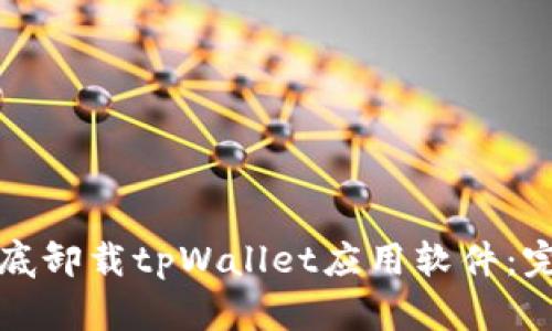 如何彻底卸载tpWallet应用软件：完整指南