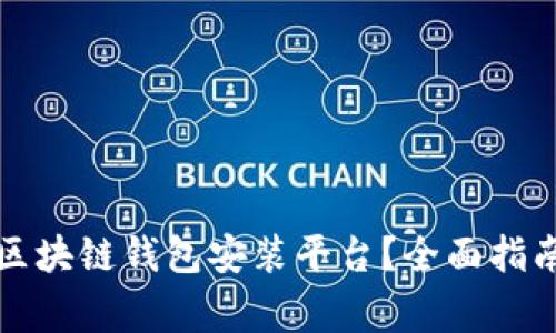 如何选择合适的区块链钱包安装平台？全面指南与常见问题解答