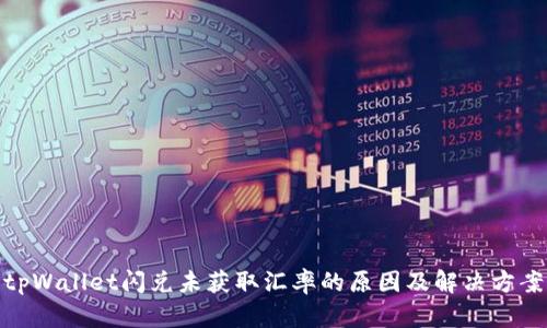 tpWallet闪兑未获取汇率的原因及解决方案
