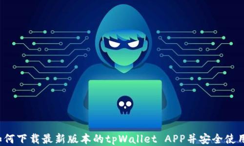 
如何下载最新版本的tpWallet APP并安全使用？
