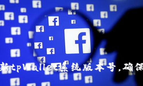 如何顺利更新tpWallet系统版本号，确保安全与稳定